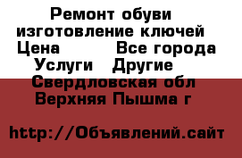 Ремонт обуви , изготовление ключей › Цена ­ 100 - Все города Услуги » Другие   . Свердловская обл.,Верхняя Пышма г.